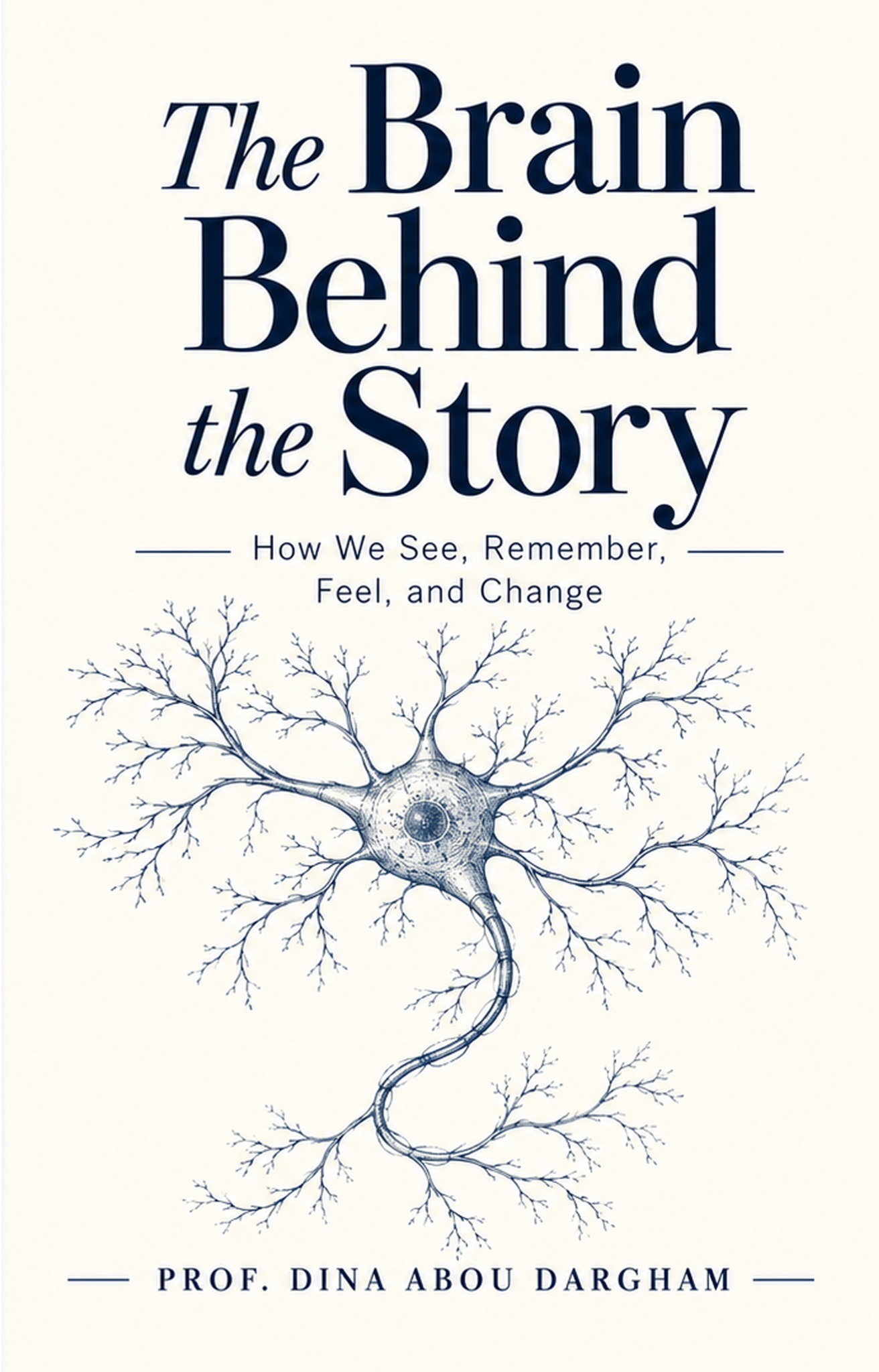 The Brain Behind the Story: How We See, Remember, Feel, and Change, by Dina Abou Dargham